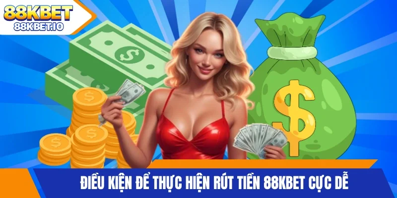 Điều kiện để thực hiện rút tiền 88KBET cực dễ