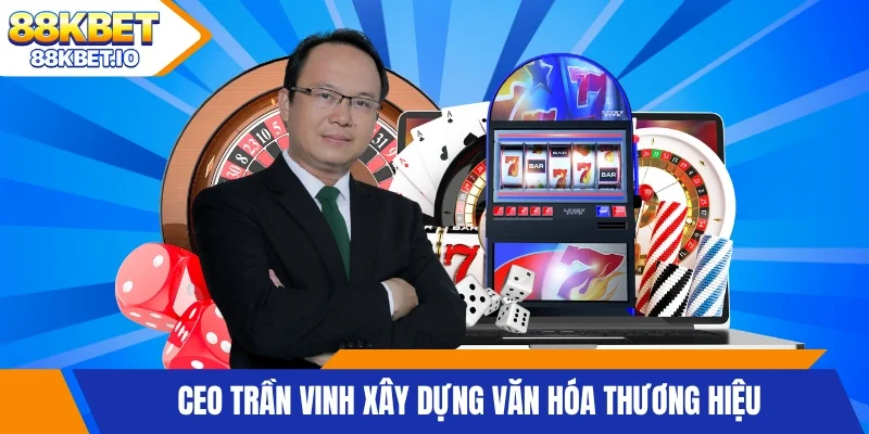 CEO Trần Vinh xây dựng văn hóa thương hiệu