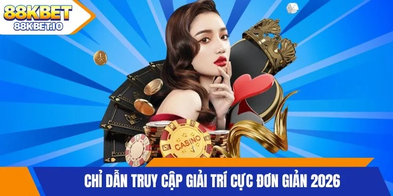 Chỉ dẫn truy cập giải trí cực đơn giản 2026